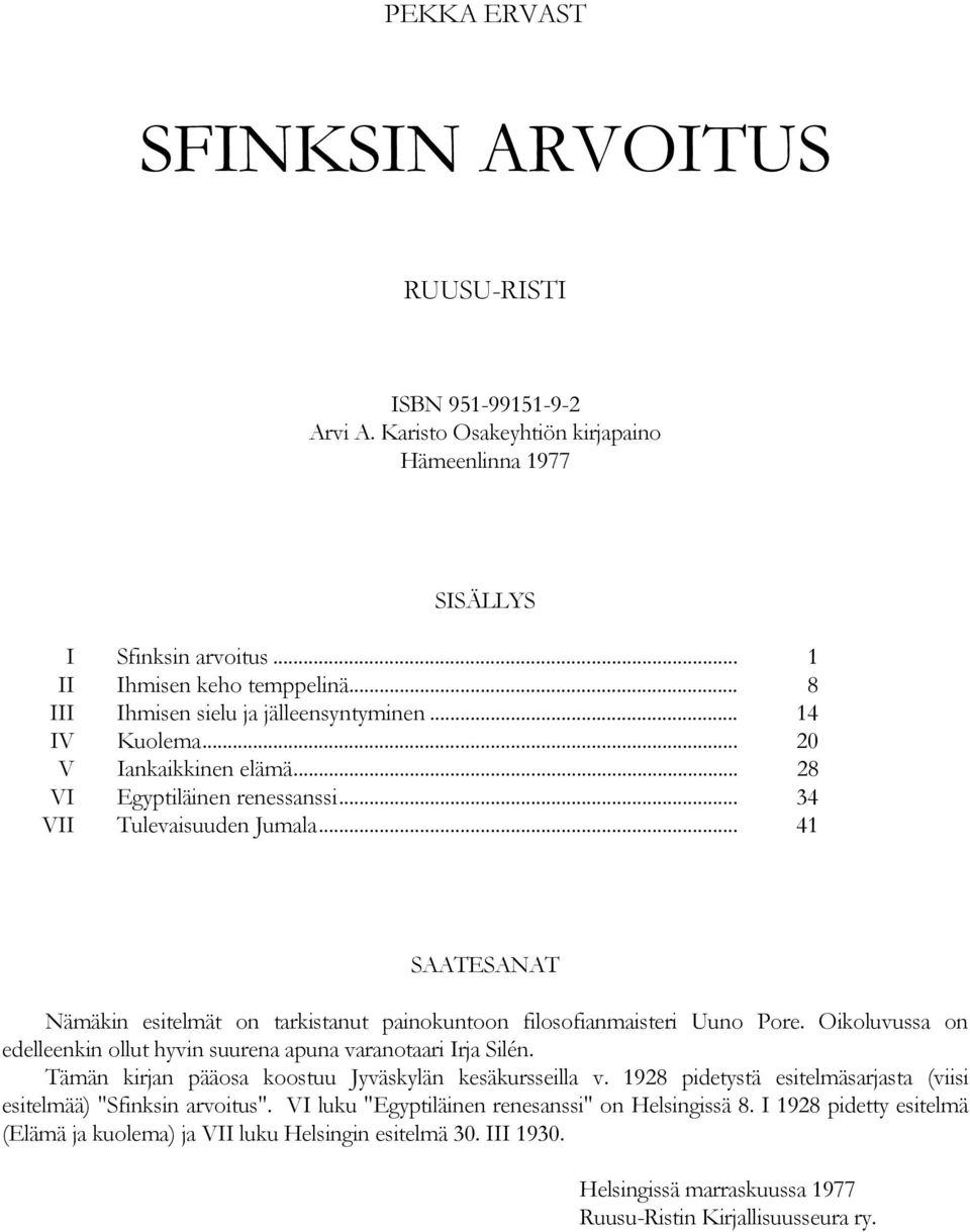 .. 41 SAATESANAT Nämäkin esitelmät on tarkistanut painokuntoon filosofianmaisteri Uuno Pore. Oikoluvussa on edelleenkin ollut hyvin suurena apuna varanotaari Irja Silén.