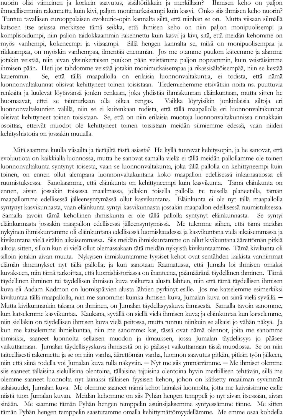 Mutta viisaan silmällä katsoen itse asiassa merkitsee tämä seikka, että ihmisen keho on niin paljon monipuolisempi ja komplisoidumpi, niin paljon taidokkaammin rakennettu kuin kasvi ja kivi, sitä,