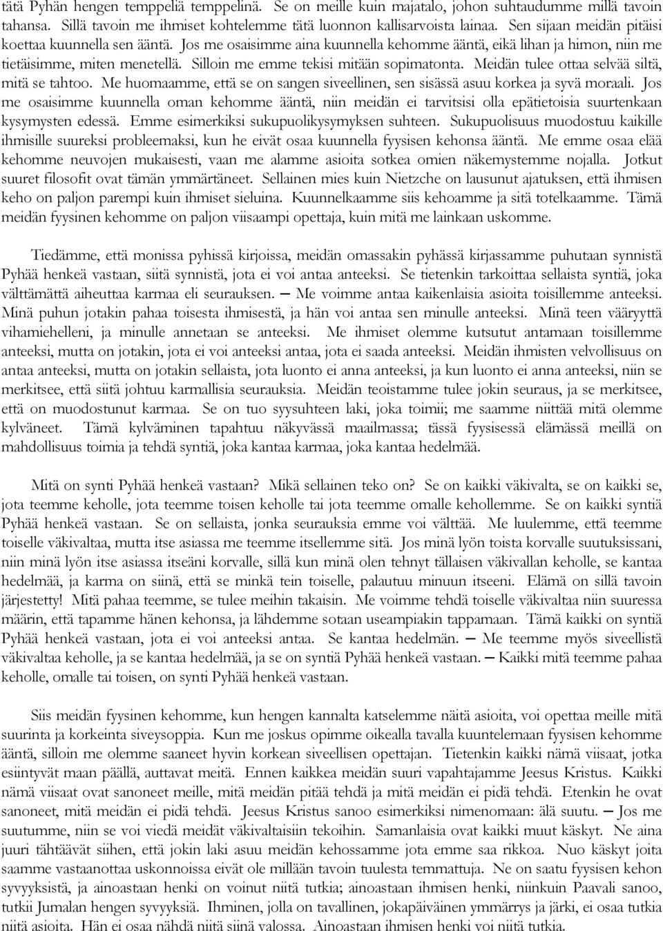 Silloin me emme tekisi mitään sopimatonta. Meidän tulee ottaa selvää siltä, mitä se tahtoo. Me huomaamme, että se on sangen siveellinen, sen sisässä asuu korkea ja syvä moraali.