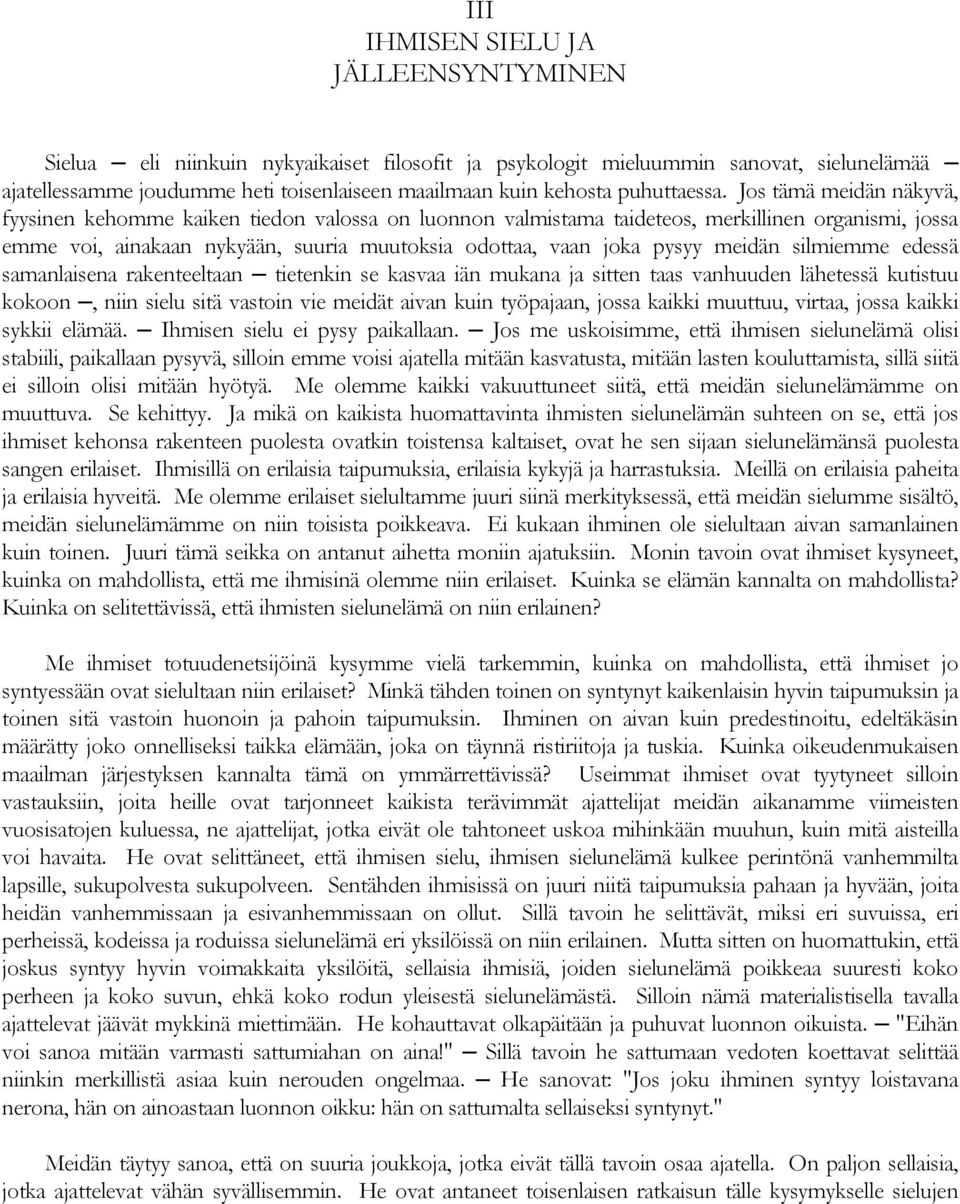 Jos tämä meidän näkyvä, fyysinen kehomme kaiken tiedon valossa on luonnon valmistama taideteos, merkillinen organismi, jossa emme voi, ainakaan nykyään, suuria muutoksia odottaa, vaan joka pysyy