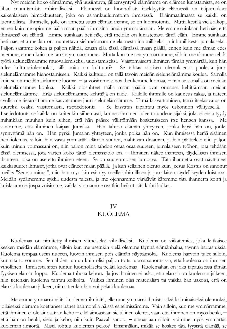 Ihmiselle, jolle on annettu suuri elämän ihanne, se on luonnotonta. Mutta kestää vielä aikoja, ennen kuin me opimme täällä maan päällä ihmisinä tämän ymmärtämään.