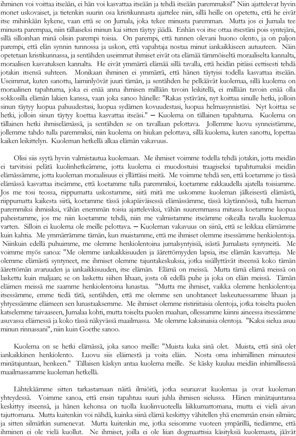 minusta paremman. Mutta jos ei Jumala tee minusta parempaa, niin tällaiseksi minun kai sitten täytyy jäädä. Enhän voi itse ottaa itsestäni pois syntejäni, sillä silloinhan minä olisin parempi toisia.