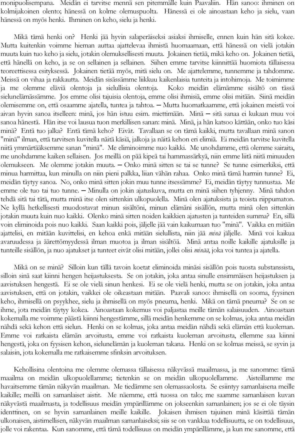 Mutta kuitenkin voimme hieman auttaa ajattelevaa ihmistä huomaamaan, että hänessä on vielä jotakin muuta kuin tuo keho ja sielu, jotakin olemuksellisesti muuta. Jokainen tietää, mikä keho on.