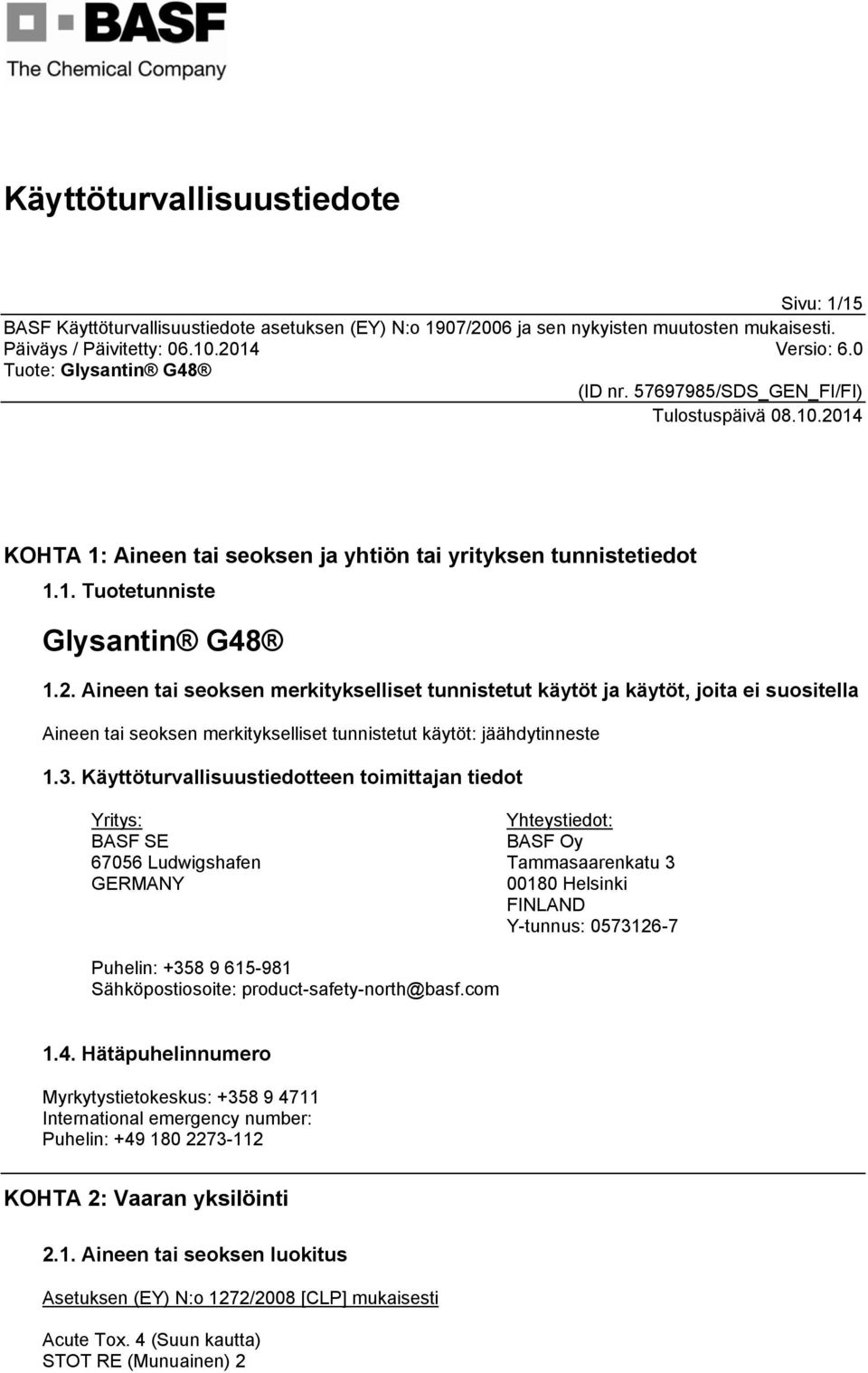 Käyttöturvallisuustiedotteen toimittajan tiedot Yritys: BASF SE 67056 Ludwigshafen GERMANY Yhteystiedot: BASF Oy Tammasaarenkatu 3 00180 Helsinki FINLAND Y-tunnus: 0573126-7 Puhelin: +358 9 615-981