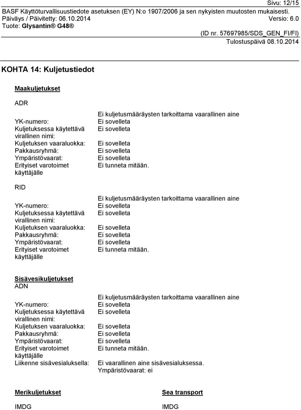 tunneta mitään. Ei kuljetusmääräysten tarkoittama vaarallinen aine Ei tunneta mitään.