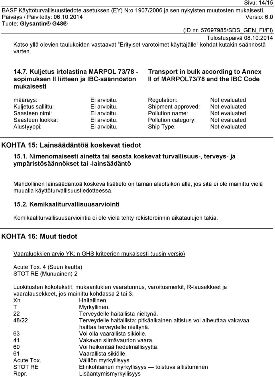 Regulation: Not evaluated Kuljetus sallittu: Ei arvioitu. Shipment approved: Not evaluated Saasteen nimi: Ei arvioitu. Pollution name: Not evaluated Saasteen luokka: Ei arvioitu.