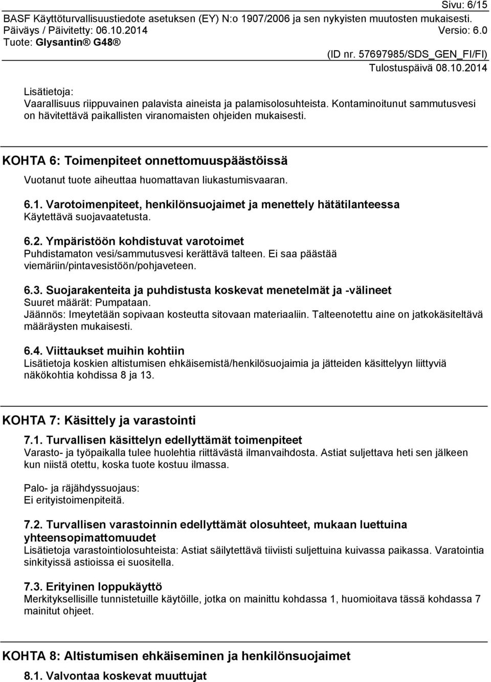 Ympäristöön kohdistuvat varotoimet Puhdistamaton vesi/sammutusvesi kerättävä talteen. Ei saa päästää viemäriin/pintavesistöön/pohjaveteen. 6.3.