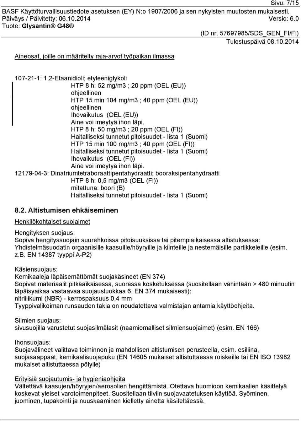 HTP 8 h: 50 mg/m3 ; 20 ppm (OEL (FI)) Haitalliseksi tunnetut pitoisuudet - lista 1 (Suomi) HTP 15 min 100 mg/m3 ; 40 ppm (OEL (FI)) Haitalliseksi tunnetut pitoisuudet - lista 1 (Suomi) Ihovaikutus