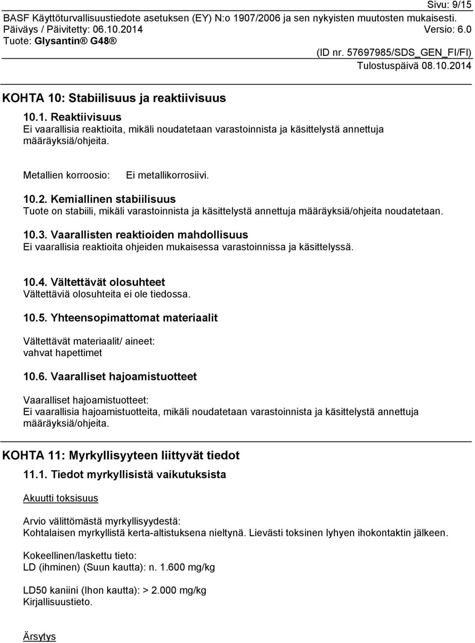 Vaarallisten reaktioiden mahdollisuus Ei vaarallisia reaktioita ohjeiden mukaisessa varastoinnissa ja käsittelyssä. 10.4. Vältettävät olosuhteet Vältettäviä olosuhteita ei ole tiedossa. 10.5.