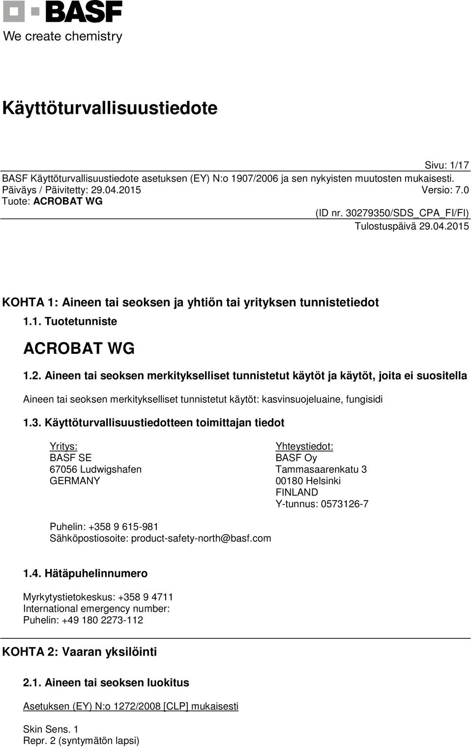 Käyttöturvallisuustiedotteen toimittajan tiedot Yritys: BASF SE 67056 Ludwigshafen GERMANY Yhteystiedot: BASF Oy Tammasaarenkatu 3 00180 Helsinki FINLAND Y-tunnus: 0573126-7 Puhelin: +358 9 615-981