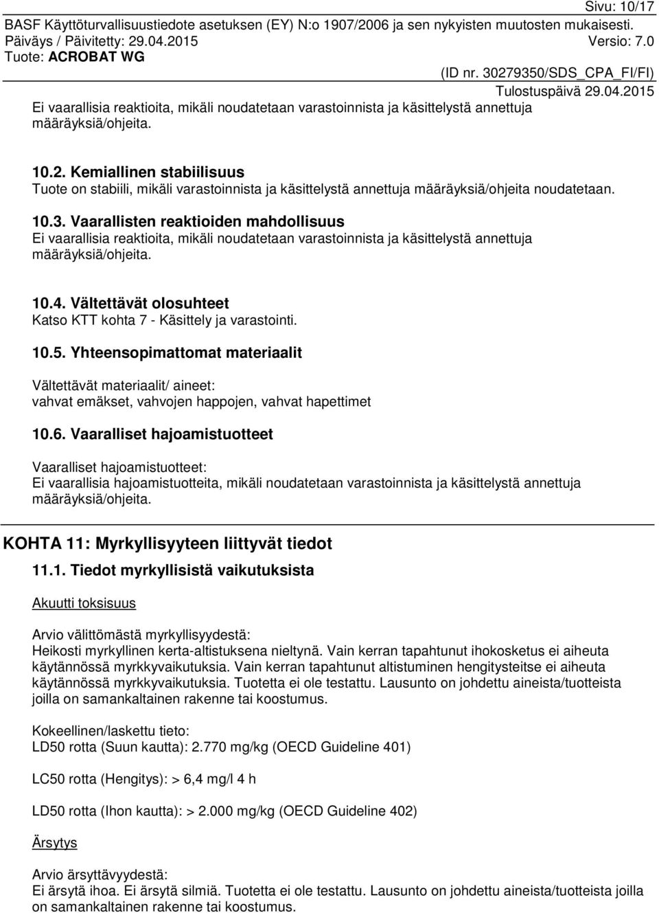 Vaarallisten reaktioiden mahdollisuus Ei vaarallisia reaktioita, mikäli noudatetaan varastoinnista ja käsittelystä annettuja määräyksiä/ohjeita. 10.4.