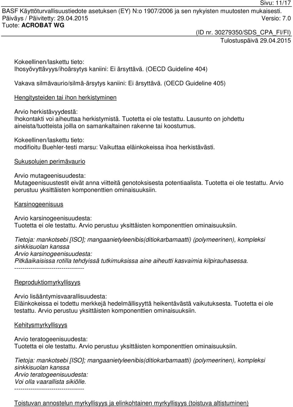 Lausunto on johdettu aineista/tuotteista joilla on samankaltainen rakenne tai koostumus. Kokeellinen/laskettu tieto: modifioitu Buehler-testi marsu: Vaikuttaa eläinkokeissa ihoa herkistävästi.