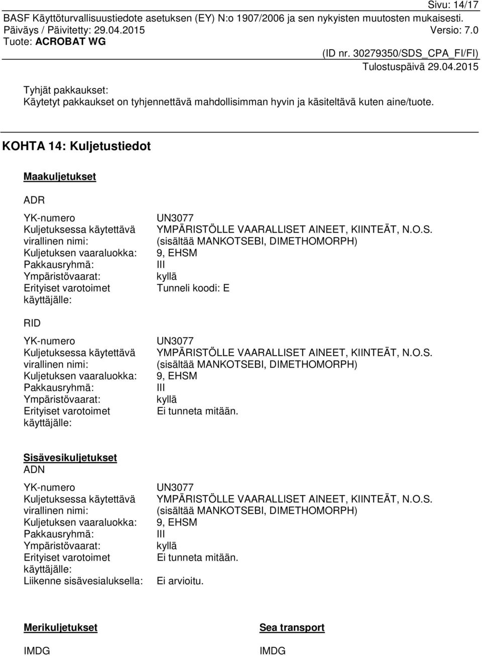 Kuljetuksessa käytettävä virallinen nimi: Kuljetuksen vaaraluokka: Pakkausryhmä: Ympäristövaarat: Erityiset varotoimet käyttäjälle: UN3077 YMPÄRIST