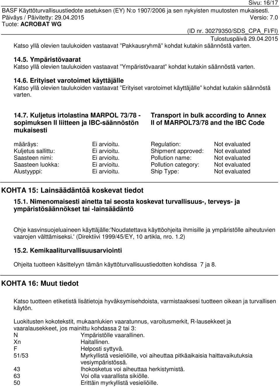 Erityiset varotoimet käyttäjälle Katso yllä olevien taulukoiden vastaavat Erityiset varotoimet käyttäjälle kohdat kutakin säännöstä varten. 14.7.