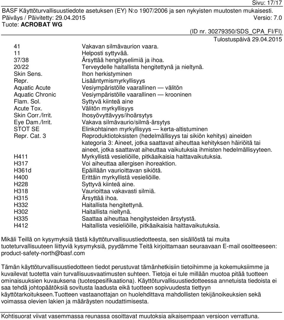 Välitön myrkyllisyys Skin Corr./Irrit. Ihosyövyttävyys/ihoärsytys Eye Dam./Irrit. Vakava silmävaurio/silmä-ärsytys STOT SE Repr. Cat.