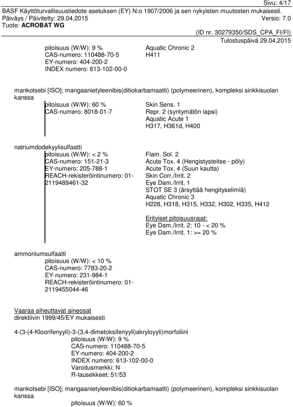 2 (syntymätön lapsi) Aquatic Acute 1 H317, H361d, H400 natriumdodekyylisulfaatti pitoisuus (W/W): < 2 % CAS-numero: 151-21-3 EY-numero: 205-788-1 REACH-rekisteröintinumero: 01-2119489461-32 Flam. Sol.