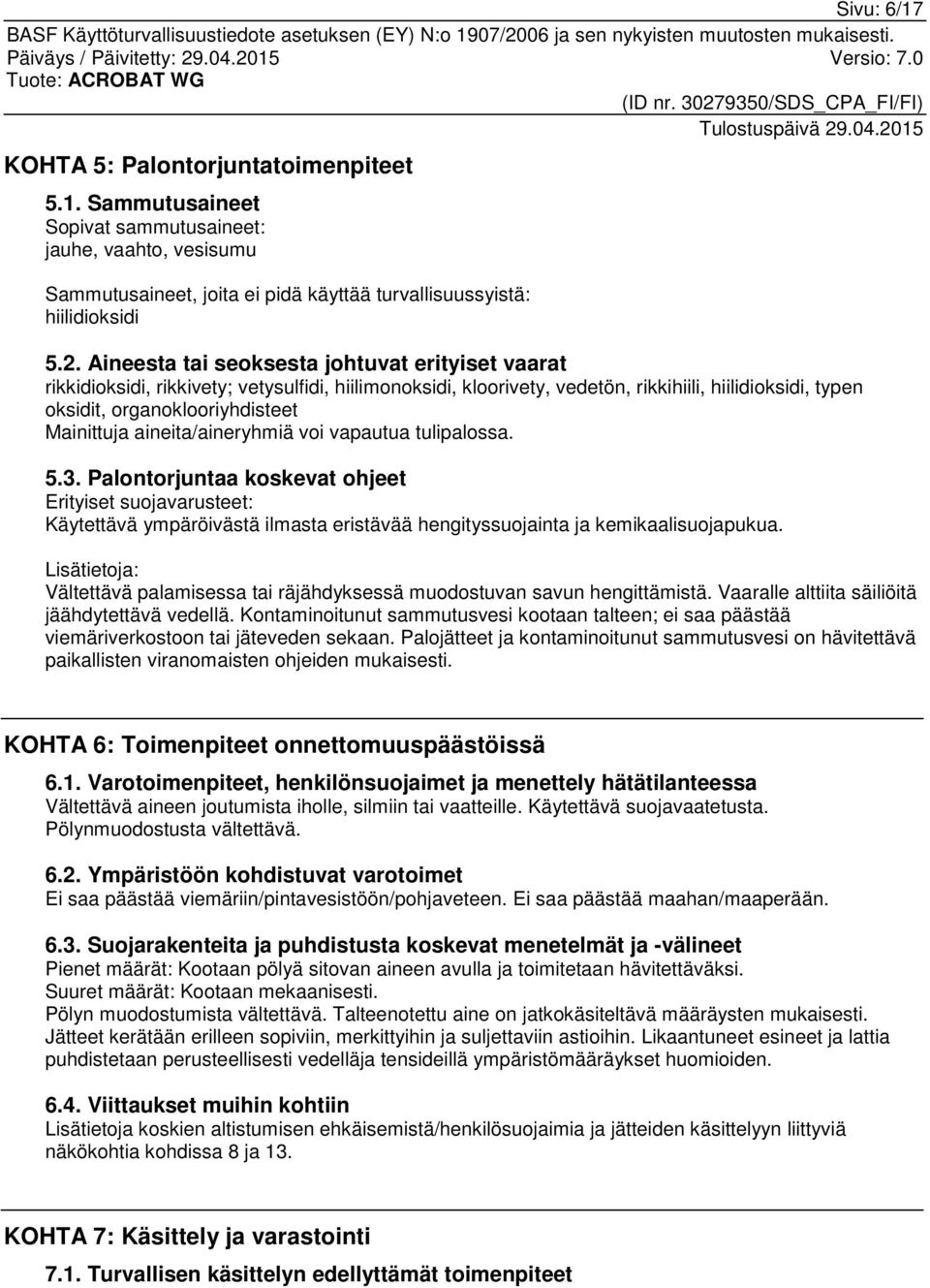 aineita/aineryhmiä voi vapautua tulipalossa. 5.3. Palontorjuntaa koskevat ohjeet Erityiset suojavarusteet: Käytettävä ympäröivästä ilmasta eristävää hengityssuojainta ja kemikaalisuojapukua.