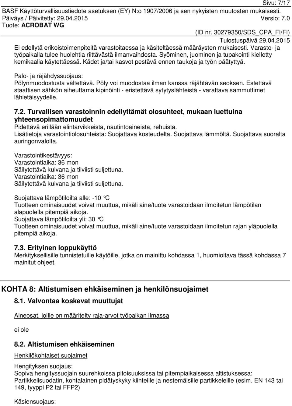 Pöly voi muodostaa ilman kanssa räjähtävän seoksen. Estettävä staattisen sähkön aiheuttama kipinöinti - eristettävä sytytyslähteistä - varattava sammuttimet lähietäisyydelle. 7.2.