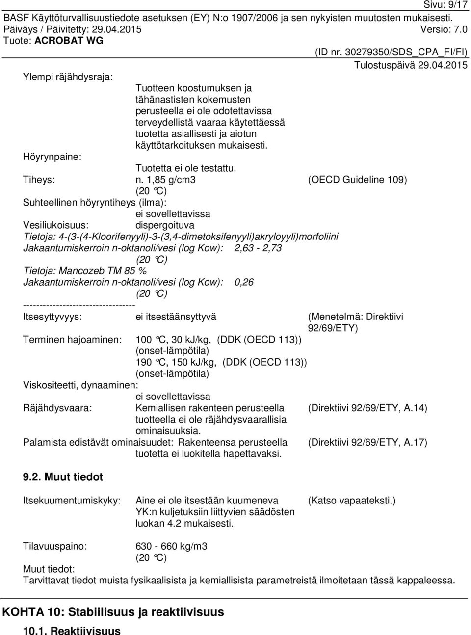 1,85 g/cm3 (OECD Guideline 109) (20 C) Suhteellinen höyryntiheys (ilma): ei sovellettavissa Vesiliukoisuus: dispergoituva Tietoja: 4-(3-(4-Kloorifenyyli)-3-(3,4-dimetoksifenyyli)akryloyyli)morfoliini