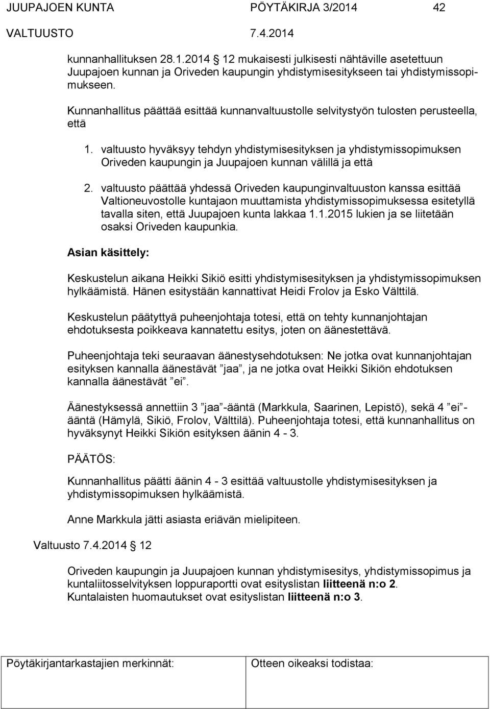 valtuusto hyväksyy tehdyn yhdistymisesityksen ja yhdistymissopimuksen Oriveden kaupungin ja Juupajoen kunnan välillä ja että 2.