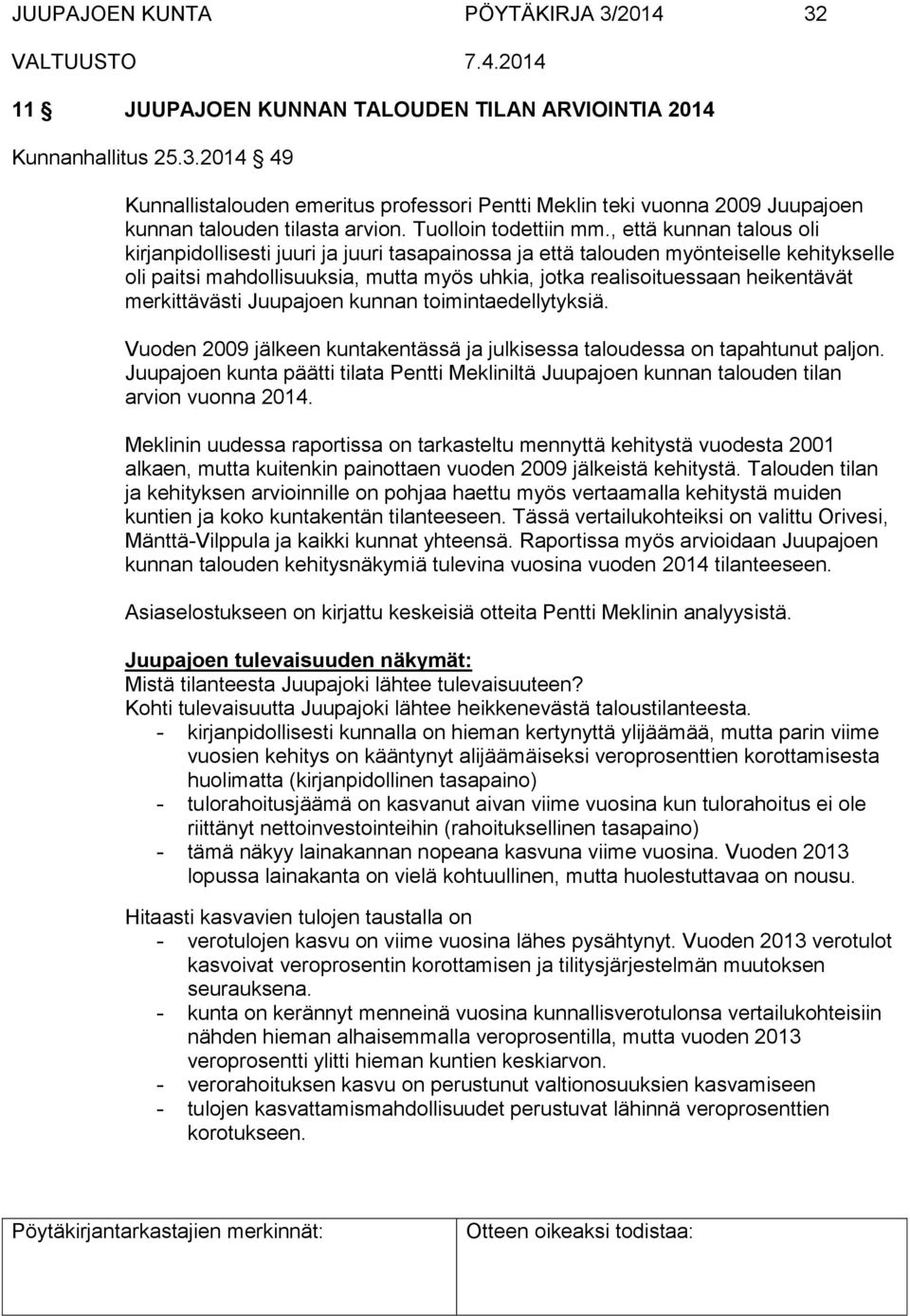 , että kunnan talous oli kirjanpidollisesti juuri ja juuri tasapainossa ja että talouden myönteiselle kehitykselle oli paitsi mahdollisuuksia, mutta myös uhkia, jotka realisoituessaan heikentävät