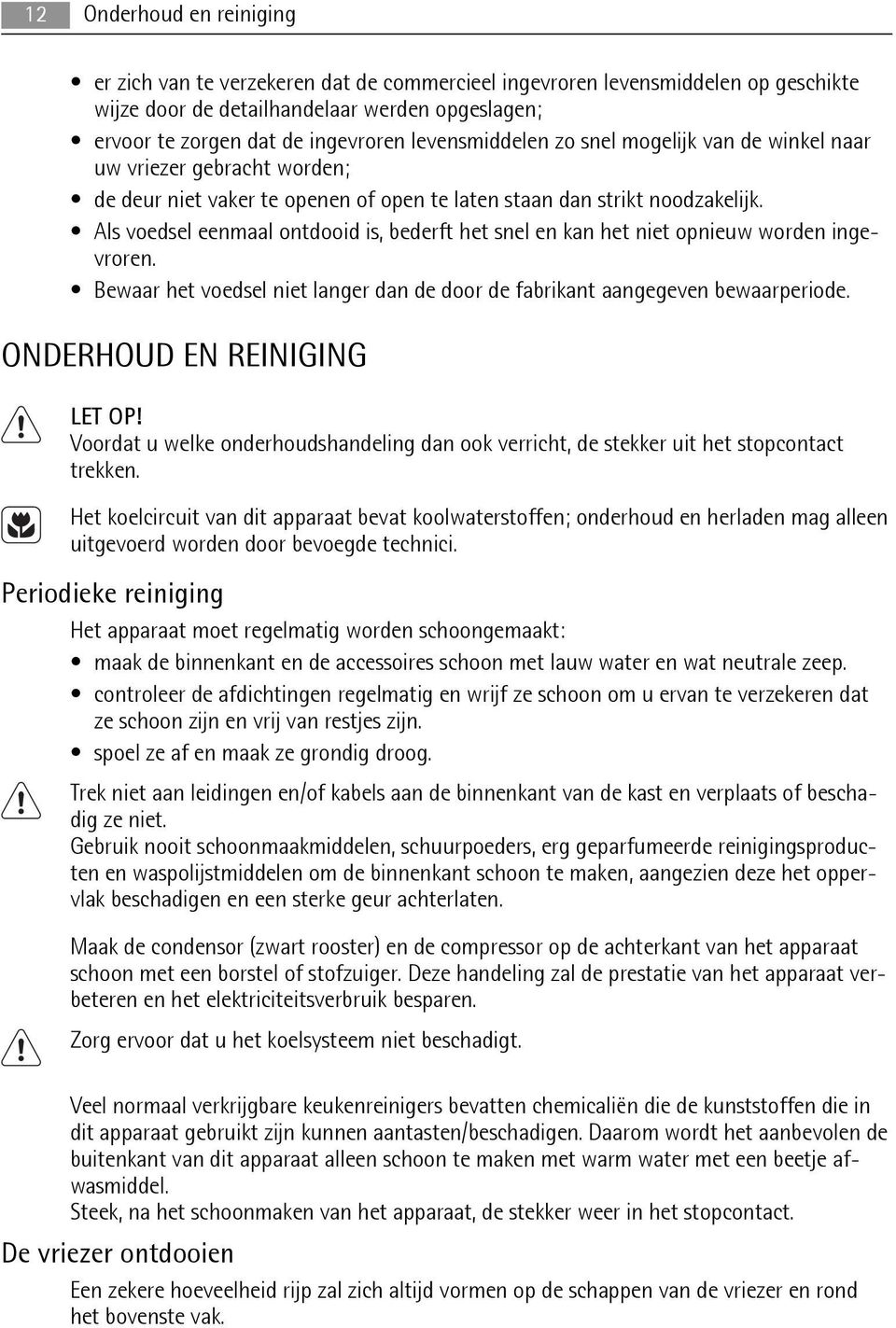 Als voedsel eenmaal ontdooid is, bederft het snel en kan het niet opnieuw worden ingevroren. Bewaar het voedsel niet langer dan de door de fabrikant aangegeven bewaarperiode.