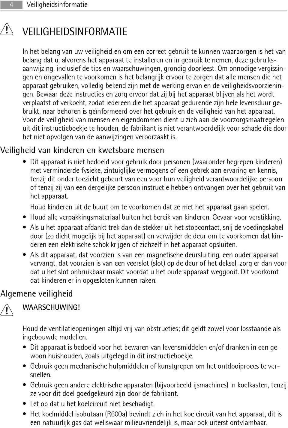 Om onnodige vergissingen en ongevallen te voorkomen is het belangrijk ervoor te zorgen dat alle mensen die het apparaat gebruiken, volledig bekend zijn met de werking ervan en de