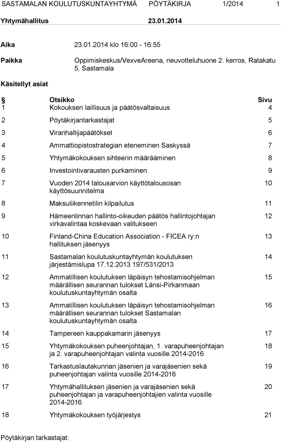 Saskyssä 7 5 Yhtymäkokouksen sihteerin määrääminen 8 6 Investointivarausten purkaminen 9 7 Vuoden 2014 talousarvion käyttötalousosan käyttösuunnitelma 10 8 Maksuliikennetilin kilpailutus 11 9