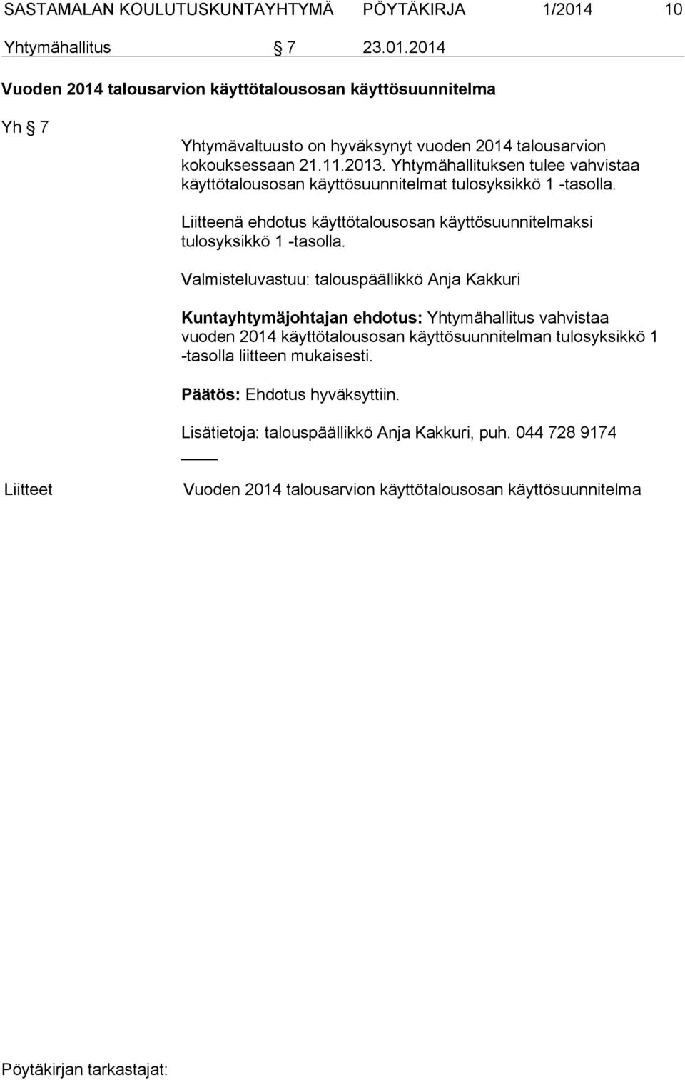 Yhtymähallituksen tulee vahvistaa käyttötalousosan käyttösuunnitelmat tulosyksikkö 1 -tasolla. Liitteenä ehdotus käyttötalousosan käyttösuunnitelmaksi tulosyksikkö 1 -tasolla.