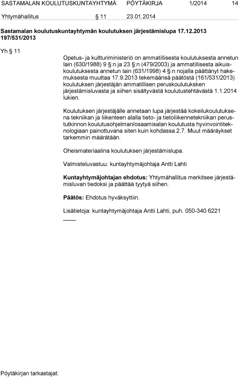 (631/1998) 4 :n nojalla päättänyt ha kemuk ses ta muuttaa 17.9.2013 tekemäänsä päätöstä (161/531/2013) koulutuksen järjestäjän ammatillisen pe rus kou lu tuksken järjestämisluvasta ja siihen sisältyvästä koulutustehtävästä 1.