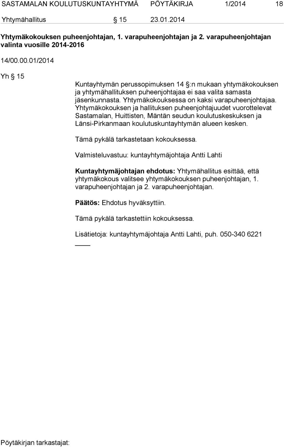 Yhtymäkokouksen ja hallituksen puheenjohtajuudet vuorottelevat Sastamalan, Huittisten, Mäntän seudun koulutuskeskuksen ja Länsi-Pirkanmaan koulutuskuntayhtymän alueen kesken.