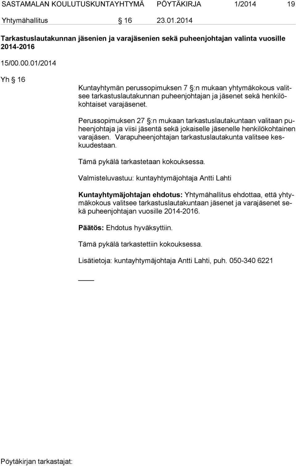 Perussopimuksen 27 :n mukaan tarkastuslautakuntaan valitaan puheen joh ta ja ja viisi jäsentä sekä jokaiselle jäsenelle hen ki lö koh tai nen varajäsen.