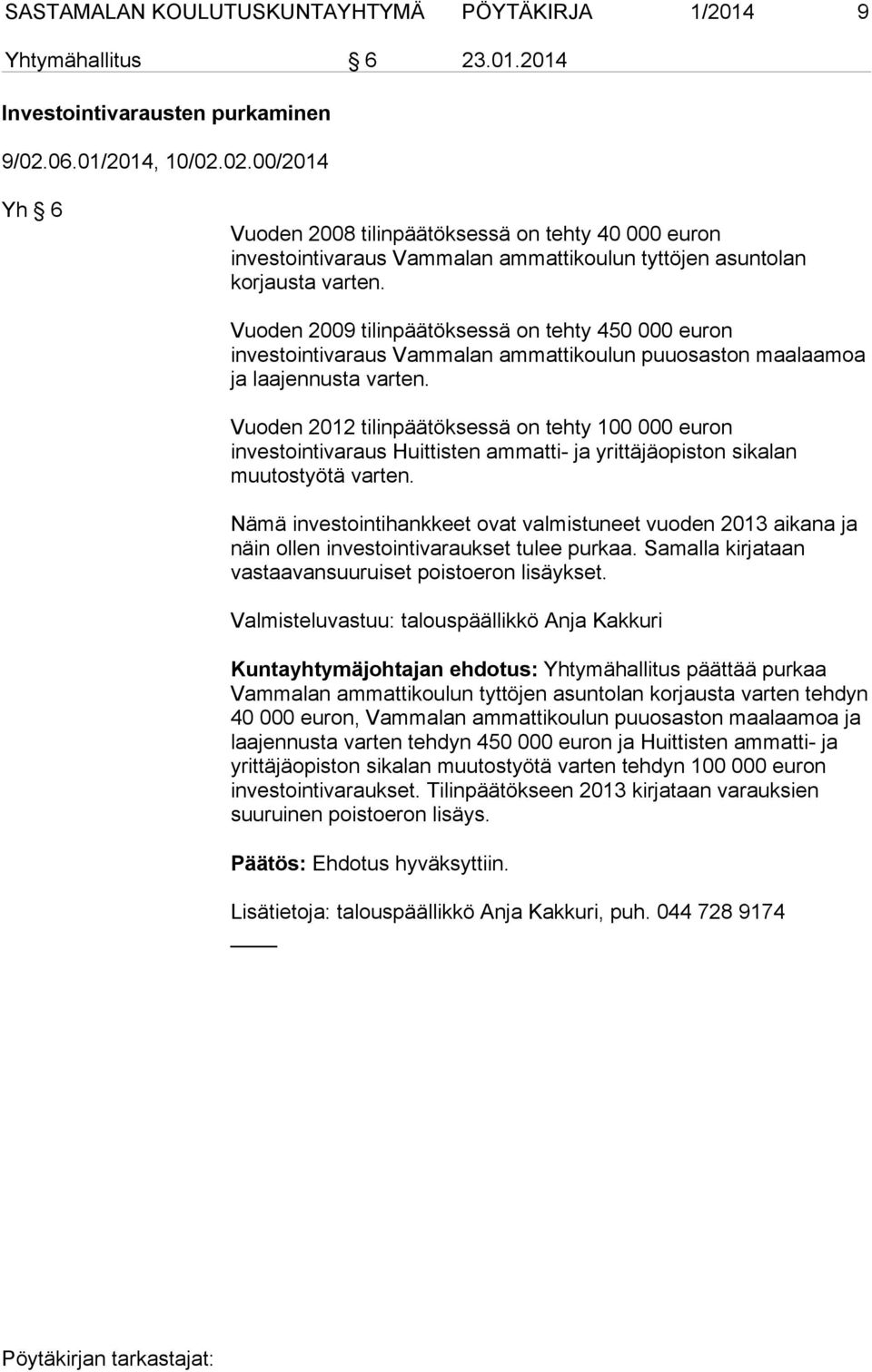 Vuoden 2009 tilinpäätöksessä on tehty 450 000 euron investointivaraus Vammalan ammattikoulun puuosaston maalaamoa ja laajennusta varten.