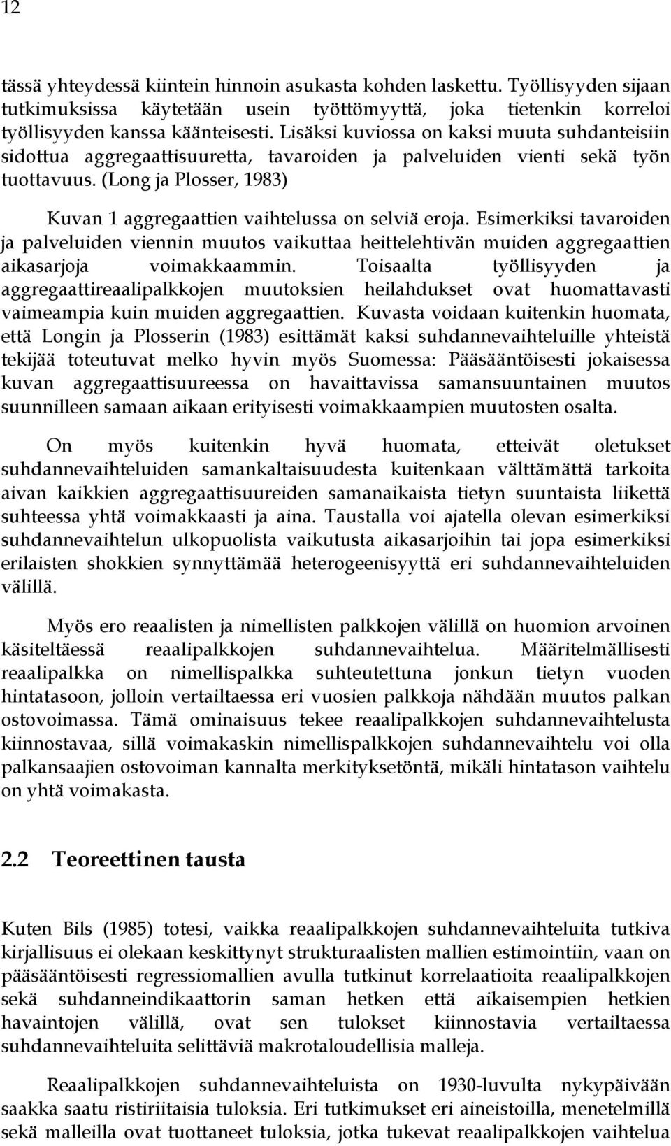 (Long ja Plosser, 1983) Kuvan 1 aggregaattien vaihtelussa on selviä eroja. Esimerkiksi tavaroiden ja palveluiden viennin muutos vaikuttaa heittelehtivän muiden aggregaattien aikasarjoja voimakkaammin.