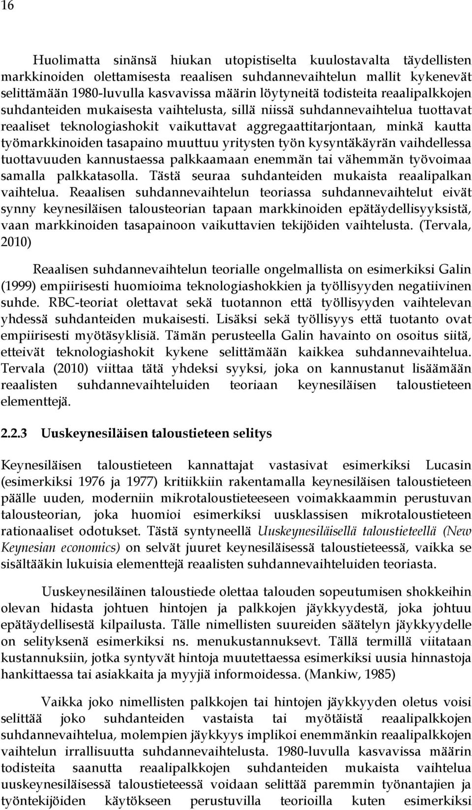 tasapaino muuttuu yritysten työn kysyntäkäyrän vaihdellessa tuottavuuden kannustaessa palkkaamaan enemmän tai vähemmän työvoimaa samalla palkkatasolla.