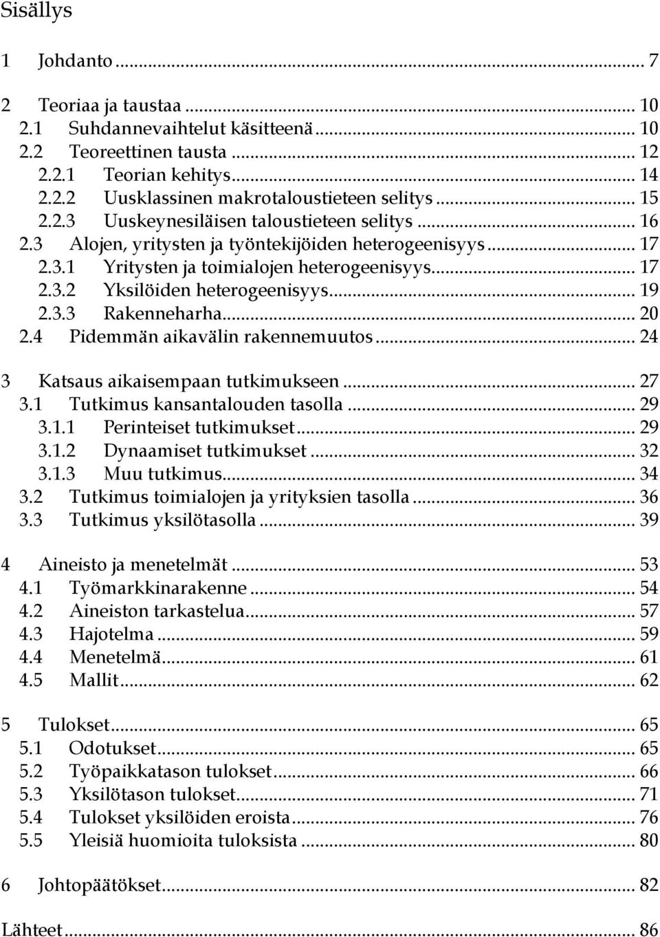 .. 19 2.3.3 Rakenneharha... 20 2.4 Pidemmän aikavälin rakennemuutos... 24 3 Katsaus aikaisempaan tutkimukseen... 27 3.1 Tutkimus kansantalouden tasolla... 29 3.1.1 Perinteiset tutkimukset... 29 3.1.2 Dynaamiset tutkimukset.