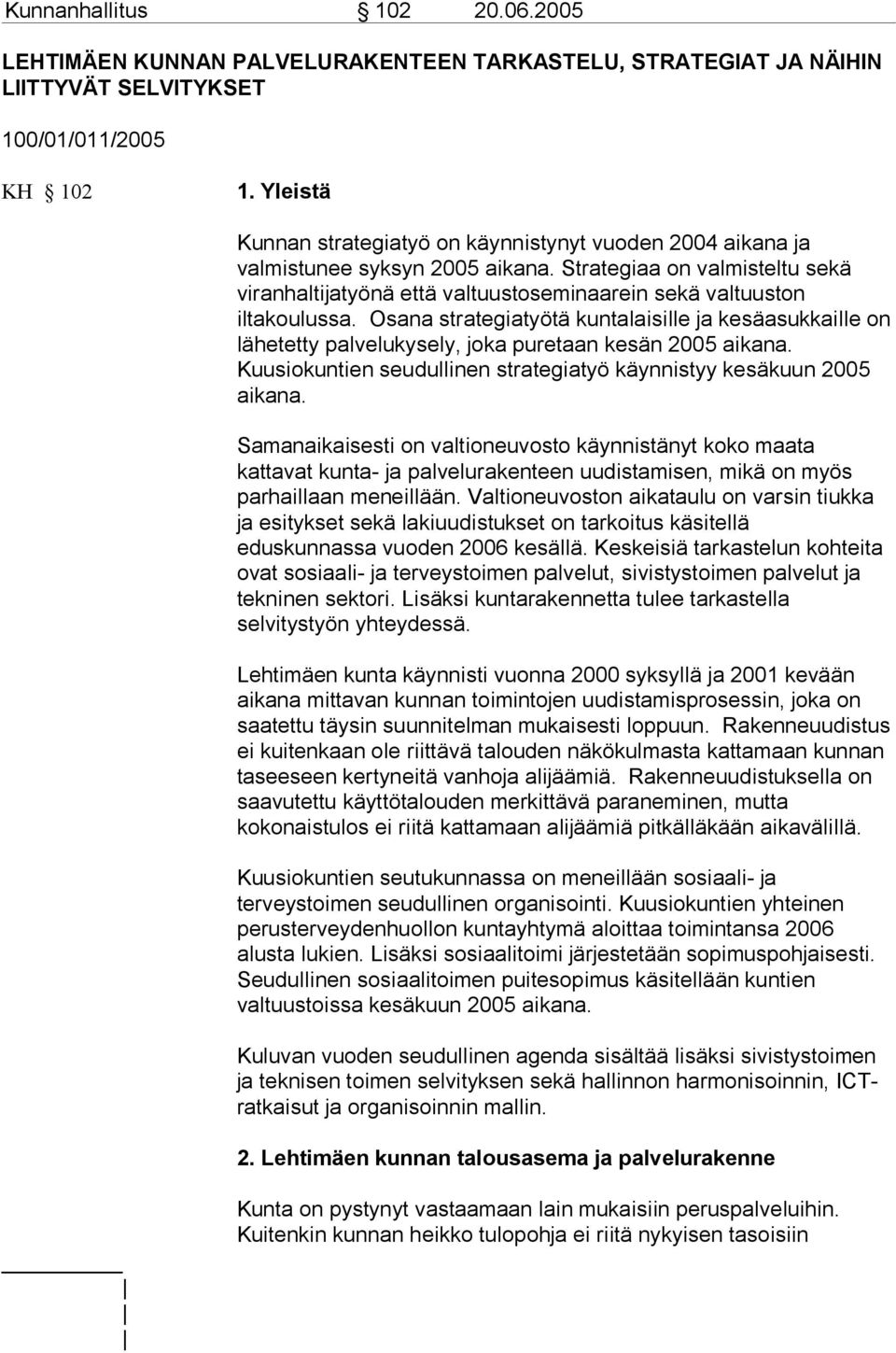 Strategiaa on valmisteltu sekä viranhaltijatyönä että valtuustoseminaarein sekä valtuuston iltakoulussa.