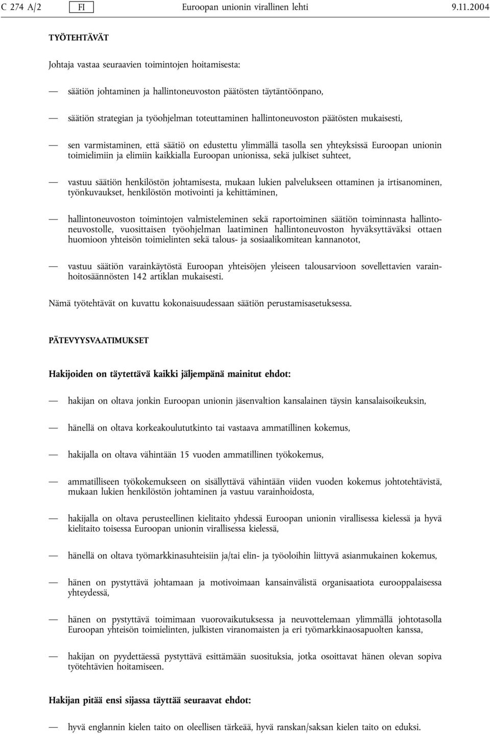 hallintoneuvoston päätösten mukaisesti, sen varmistaminen, että säätiö on edustettu ylimmällä tasolla sen yhteyksissä Euroopan unionin toimielimiin ja elimiin kaikkialla Euroopan unionissa, sekä