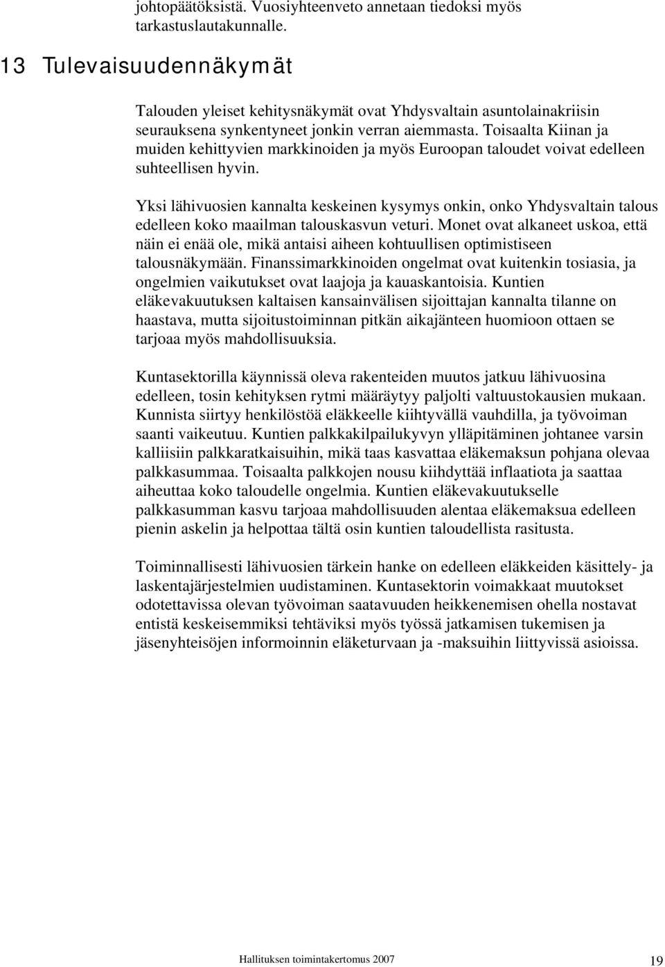 Toisaalta Kiinan ja muiden kehittyvien markkinoiden ja myös Euroopan taloudet voivat edelleen suhteellisen hyvin.