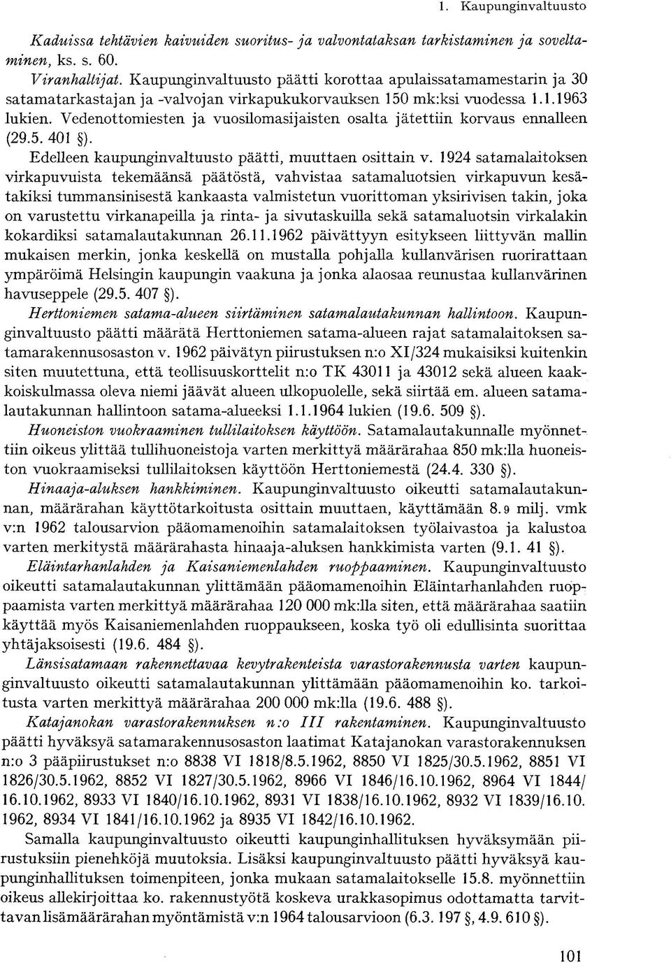 Vedenottomiesten ja vuosilomasijaisten osalta jätettiin korvaus ennalleen (29.5. 401 ). Edelleen kaupunginvaltuusto päätti, muuttaen osittain v.