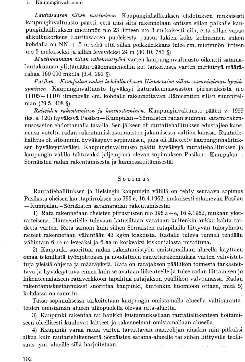 sillan vapaa alikulkukorkeus Lauttasaaren puoleisesta päästä lukien koko kolmannen aukon kohdalla on NN + 5 m sekä että sillan poikkileikkaus tulee em.