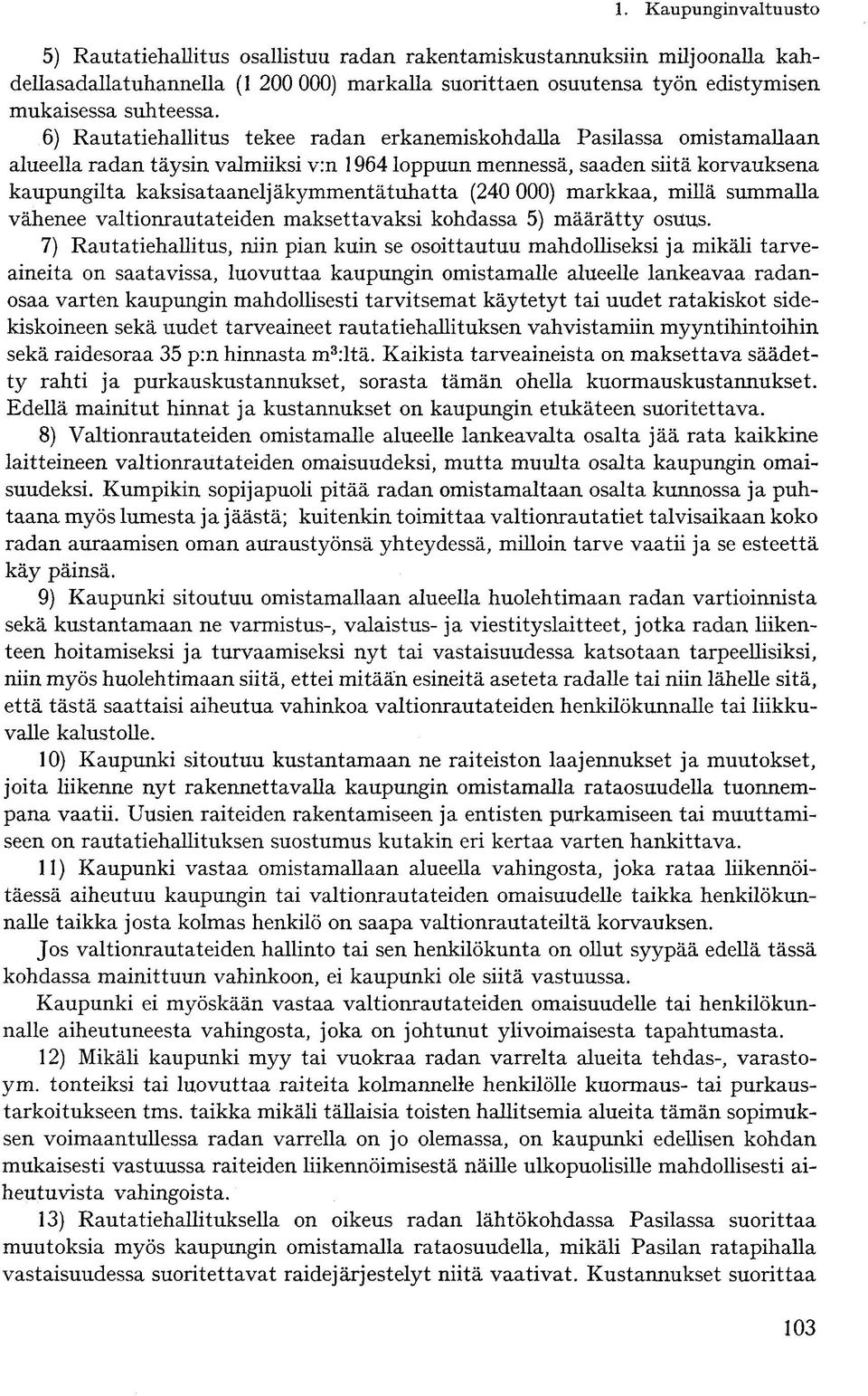 kaksisataaneljäkymmentätuhatta (240 000) markkaa, millä summalla vähenee valtionrautateiden maksettavaksi kohdassa 5) määrätty osuus.