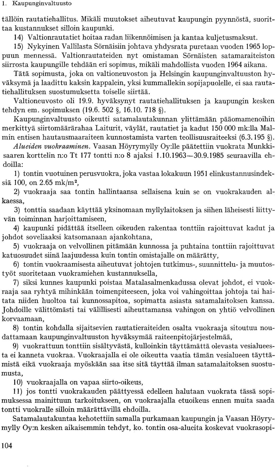 Valtionrautateiden nyt omistaman Sörnäisten satamaraiteiston siirrosta kaupungille tehdään eri sopimus, mikäli mahdollista vuoden 1964 aikana.