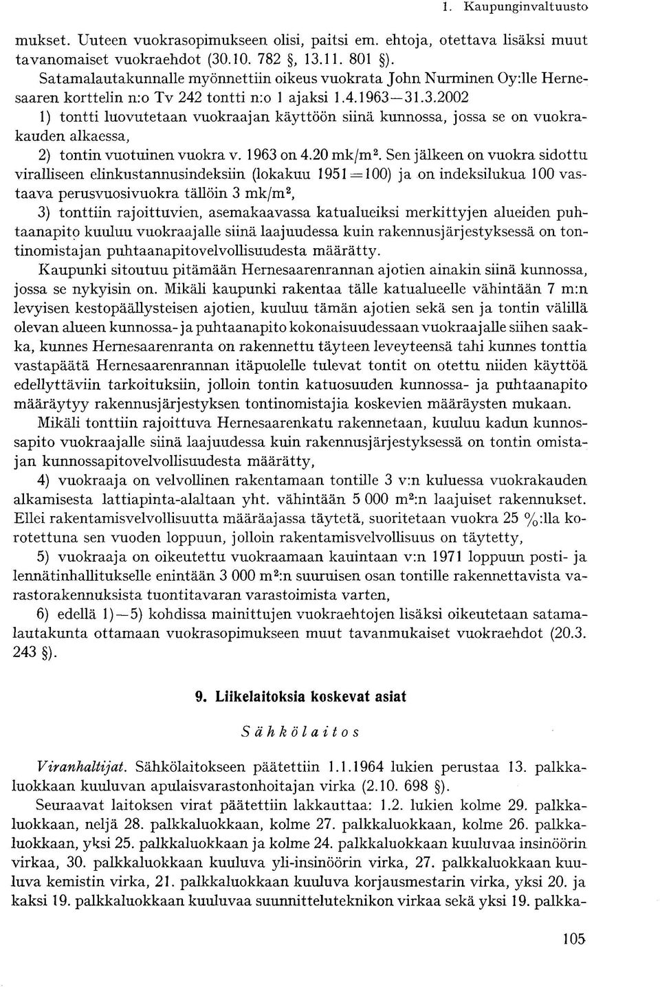 31.3.2002 1) tontti luovutetaan vuokraajan käyttöön siinä kunnossa, jossa se on vuokrakauden alkaessa, 2) tontin vuotuinen vuokra v. 1963 on 4.20 mk/m 2.