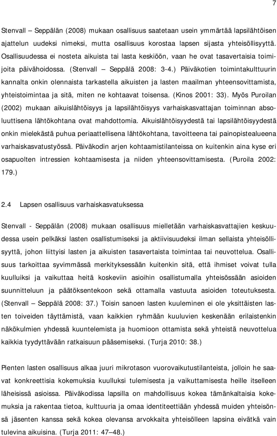 ) Päiväkotien toimintakulttuurin kannalta onkin olennaista tarkastella aikuisten ja lasten maailman yhteensovittamista, yhteistoimintaa ja sitä, miten ne kohtaavat toisensa. (Kinos 2001: 33).