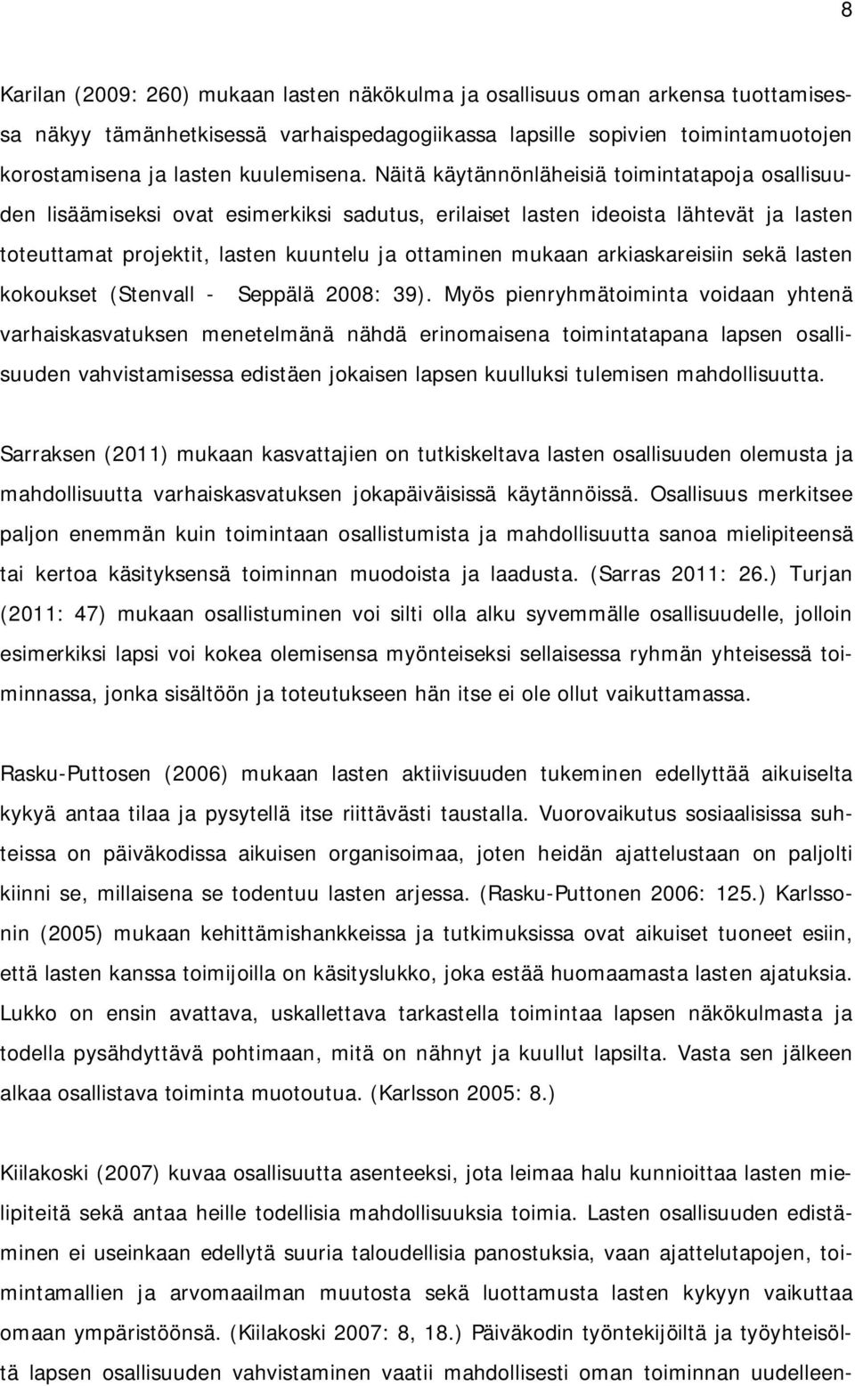 Näitä käytännönläheisiä toimintatapoja osallisuuden lisäämiseksi ovat esimerkiksi sadutus, erilaiset lasten ideoista lähtevät ja lasten toteuttamat projektit, lasten kuuntelu ja ottaminen mukaan