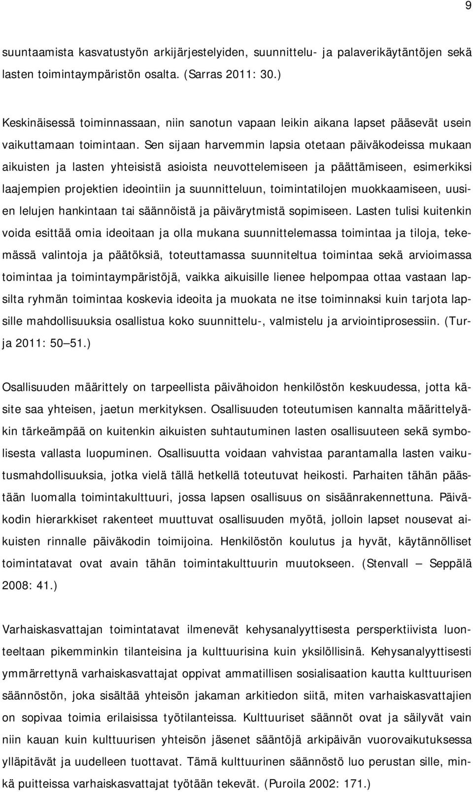 Sen sijaan harvemmin lapsia otetaan päiväkodeissa mukaan aikuisten ja lasten yhteisistä asioista neuvottelemiseen ja päättämiseen, esimerkiksi laajempien projektien ideointiin ja suunnitteluun,