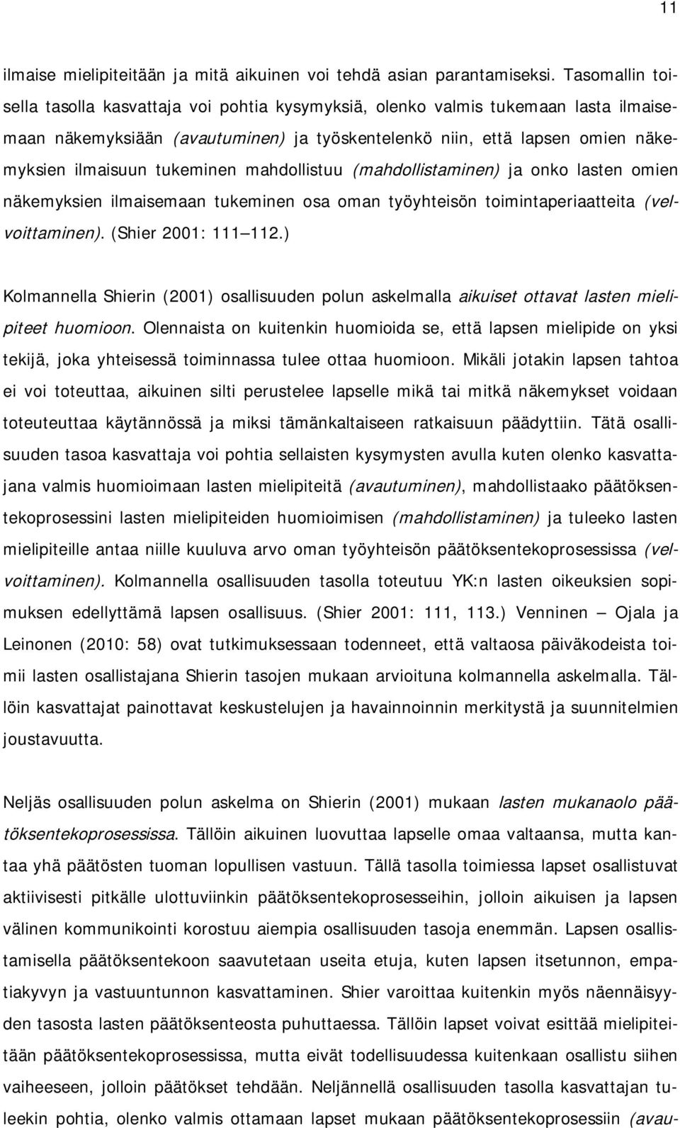 tukeminen mahdollistuu (mahdollistaminen) ja onko lasten omien näkemyksien ilmaisemaan tukeminen osa oman työyhteisön toimintaperiaatteita (velvoittaminen). (Shier 2001: 111 112.