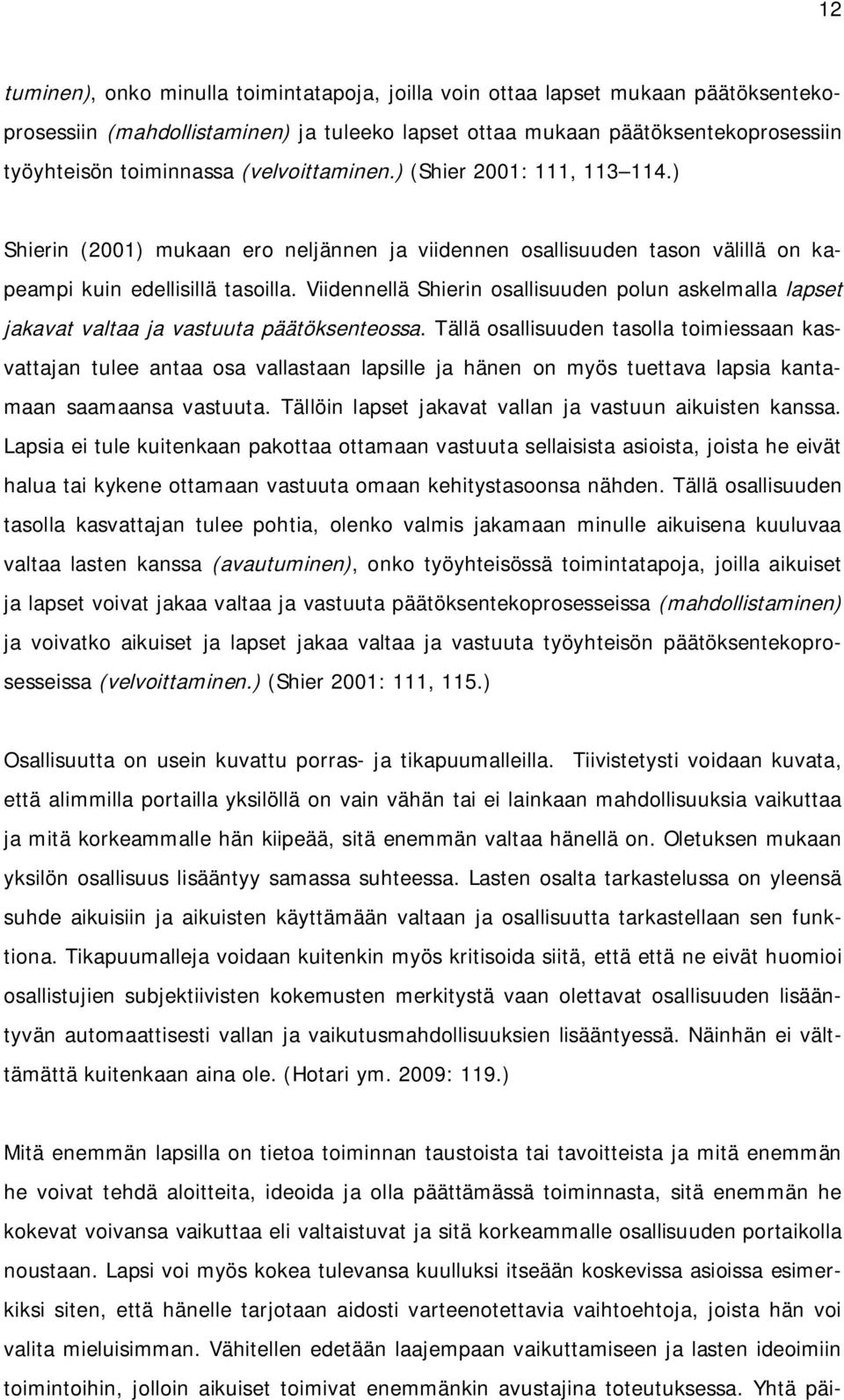 Viidennellä Shierin osallisuuden polun askelmalla lapset jakavat valtaa ja vastuuta päätöksenteossa.