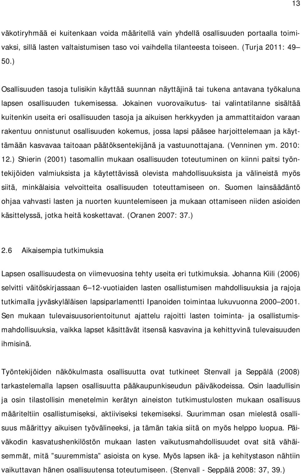 Jokainen vuorovaikutus- tai valintatilanne sisältää kuitenkin useita eri osallisuuden tasoja ja aikuisen herkkyyden ja ammattitaidon varaan rakentuu onnistunut osallisuuden kokemus, jossa lapsi